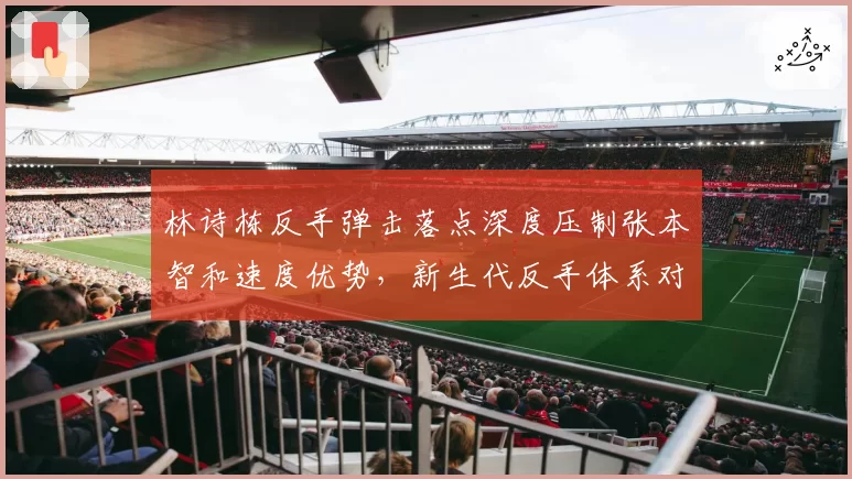 林诗栋反手弹击落点深度压制张本智和速度优势，新生代反手体系对决不落下风