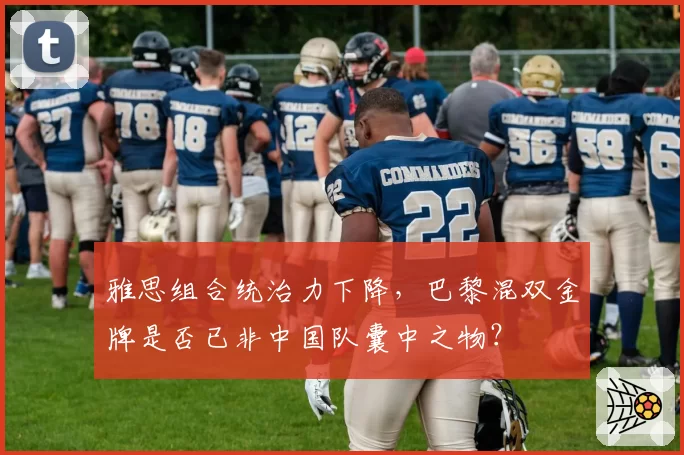 雅思组合统治力下降,巴黎混双金牌是否已非中国队囊中之物?